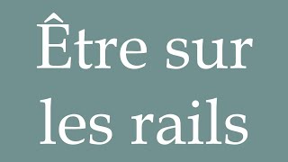 How to Pronounce Être sur les rails To be on track Correctly in French [upl. by Tova725]