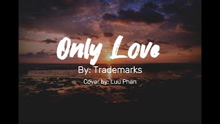 Only Love  Trademark Cover by Luu Phan Lyrics [upl. by Irol845]