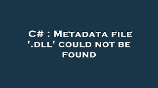 C  Metadata file dll could not be found [upl. by Thorfinn932]