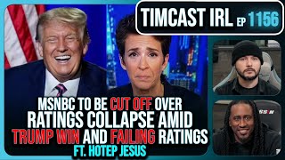 MSNBC CONFIRMED CUT OFF After Ratings Collapse Amid Trump Victory wHotep Jesus  Timcast IRL [upl. by Arec]