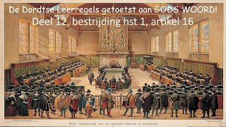 De Dordtse Leerregels getoetst aan GODS WOORD Deel 12 bestrijding hst 1 artikel 16 [upl. by Mezoff]