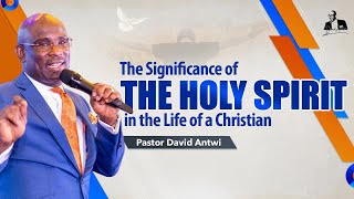 The Significance Of The Holy Spirit In The Life Of A Christian  David Antwi [upl. by Hentrich]