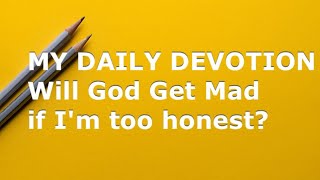 MY DAILY DEVOTION  Will God Get Mad if Im too honest [upl. by Yrrap]