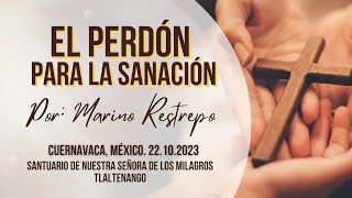 El perdón para la sanación por Marino Restrepo Cuernavaca México 22102023 [upl. by Newton]