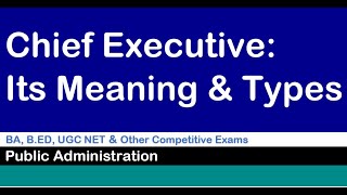 CHIEF EXECUTIVE ITS MEANING AND TYPES [upl. by Henrieta]