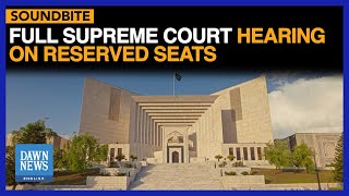 SC Full Court Resumes Hearing SIC Plea Seeking Reserved Seats in Assemblies  DAWN News English [upl. by Itirp]