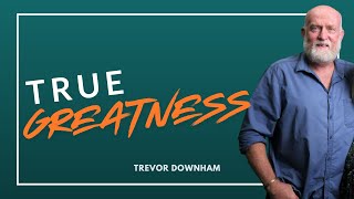 True Greatness  Trevor Downham [upl. by Naam]