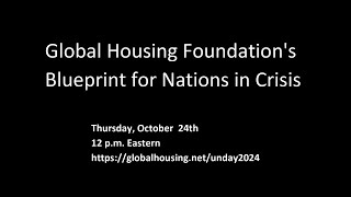 Global Housing Foundations Blueprint for Nations in Crisis  Streamed on UN Day Oct 24th [upl. by Annahaj]