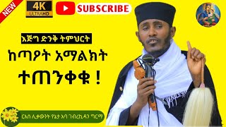 ከጣዖት አማልክት ተጠንቀቁ  በርእሰ ሊቃውንት የኔታ አባ ገብረኪዳን ግርማ  Aba Gebrekidan New Sibket Orthodox Tewahdo [upl. by Ronel]