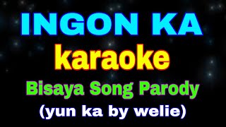 INGON KA karaoke Bisaya Song Parody yun ka by welie [upl. by Cinemod]