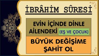 EVİN İÇİNDE DİNLE VE AİLENDEKİ DEĞİŞİKLİKLERİ GÖR İBRAHİM SÜRESİ [upl. by Enelhtac]