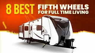 8 Best Fifth Wheels For Full Time Living [upl. by Adyela]