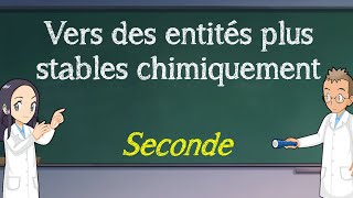 Vers des entités chimiques plus stables chimiquement  Seconde [upl. by Hanny]