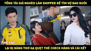 Tổng tài giả nghèo làm shipper để tìm vợ bao nuôi lại bị nàng thơ gạ quẹt thẻ check hàng và cái kết [upl. by Appilihp478]