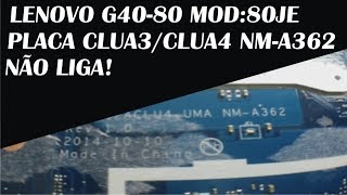 DICA LENOVO G4080 80JE PLACA CLUA3CLUA4 NMA362 NÃO LIGA [upl. by Fenella]