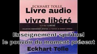 Vivre libéré  Le pouvoir du moment présent  Eckhart Tolle [upl. by Samella]