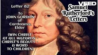 Samuel Rutherfords Letters  To JOHN GORDON of Cardoness Elder WIN CHRIST AT Letter 82 Part 1 [upl. by Ainitsirk]