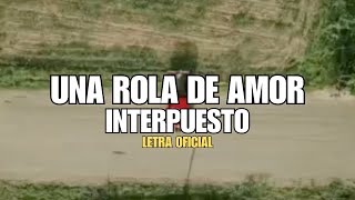 Interpuesto  Una Rola de Amor Letra Oficial [upl. by Llerret]