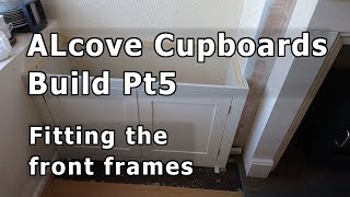 Alcove Cupboards Build Pt5  Fitting the front frames [upl. by Neenaej]