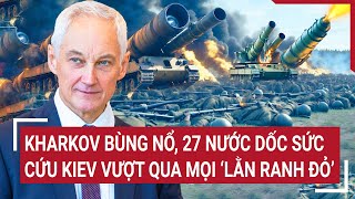 Điểm nóng thế giới 27 nước dốc sức cứu Kiev vượt qua mọi lằn ranh đỏ Gấu Nga xòe nanh vuốt [upl. by Lamak]