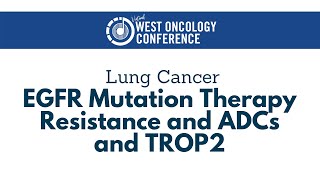 2021 West Oncology  Lung Cancer  EGFR Mutation Therapy Resistance and ADCs and TROP2 [upl. by Yevol752]