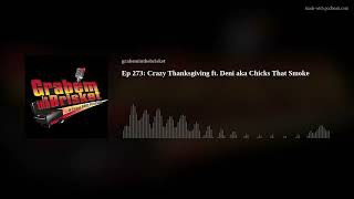 Ep 273 Crazy Thanksgiving ft Deni aka Chicks That Smoke [upl. by Charisse]