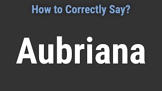 How to Pronounce Name Aubriana Correctly [upl. by Soirtemed507]