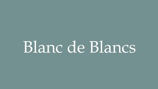 How to Pronounce Blanc de Blancs Correctly in French [upl. by Nadroj]