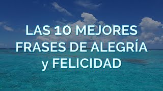 Las 10 Mejores Frases De Alegría y Felicidad [upl. by Marten]