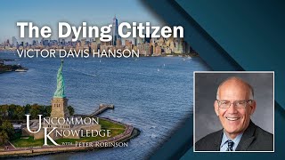 Victor Davis Hanson Diagnoses The Dying Citizen [upl. by Trstram388]