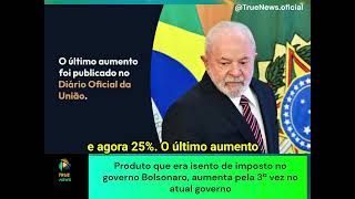 Produto que era isento de imposto no governo Bolsonaro aumenta pela 3ª vez no atual governo [upl. by Patrich]