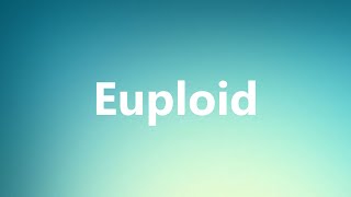 Euploid  Medical Meaning and Pronunciation [upl. by Carmella825]