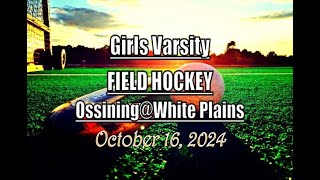 Girls Varsity Field Hockey LocalLive – Ossining vs White Plains High School –October 16 2024 [upl. by Annoit]