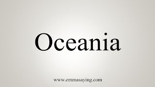 How To Say Oceania [upl. by Terry]