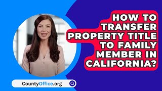 How To Transfer Property Title To Family Member In California  CountyOfficeorg [upl. by Joh7]