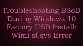 Troubleshooting BSoD During Windows 10 Factory USB Install WimFsfsys Error [upl. by Ard]