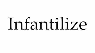 How to Pronounce Infantilize [upl. by Meador]