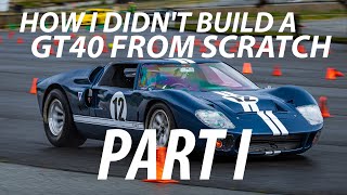 How I Didnt Build a GT40 from Scratch PART 1 [upl. by Terrell]