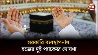 সরকারি ব্যবস্থাপনায় হজের দুই প্যাকেজ ঘোষণা  Hajj package 2024  Channel 24 [upl. by Minardi]