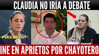 SE ATRINCHERAN EN EL INE CLAUDIA NO IRÍA A DEBATE CHAYOTERO NIEGA RENUNCIA TADDEI EN APRIETOS [upl. by Nahguav120]