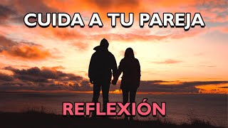 REFLEXIÓN  CUIDA A TU PAREJA Reflexiones de la vida mensajes positivos para reflexionar [upl. by Samaria]