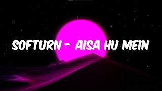 SOFTURN  AISA HU MEIN Lyrics [upl. by Larry]