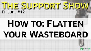 The Support Show 12  How to Flatten Your Wasteboard [upl. by Arahas]