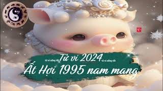 Tử vi tuổi Ất Hợi 1995 nam mạng năm 2024 [upl. by Petula]