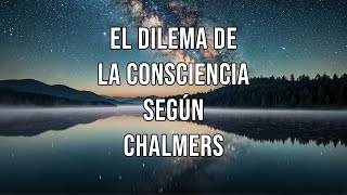 El DILEMA de la CONSCIENCIA según CHALMERS [upl. by Oinota]