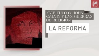 La Reforma Capítulo 6 John Calvin y las Guerras de religión [upl. by Reteip531]