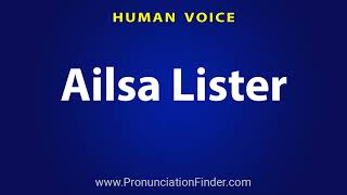 How To Pronounce Ailsa Lister [upl. by Eux531]