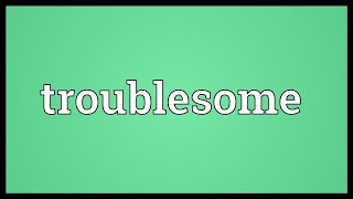 Troublesome Meaning [upl. by Htiel]