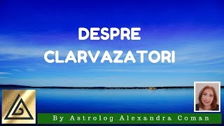 DESPRE CLARVAZATORI  by Astrolog Alexandra Coman [upl. by Attennod]