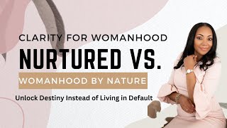 Womanhood Nurtured Vs Womanhood By Nature [upl. by Elleynod356]